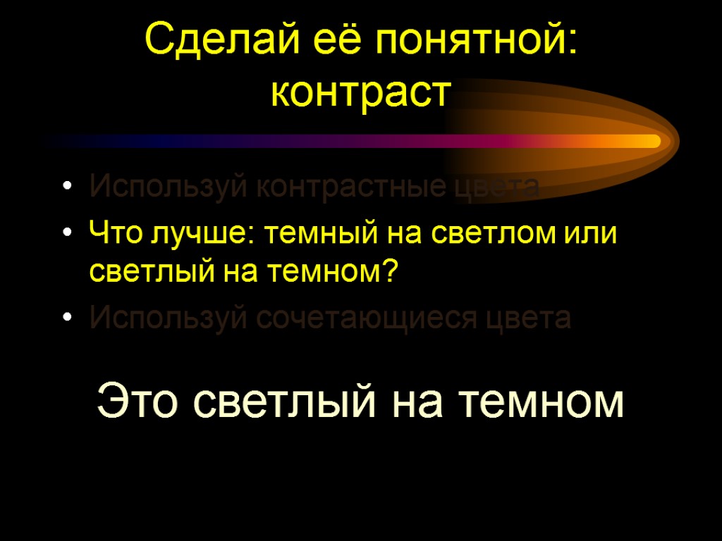 Сделай её понятной: контраст Используй контрастные цвета Что лучше: темный на светлом или светлый